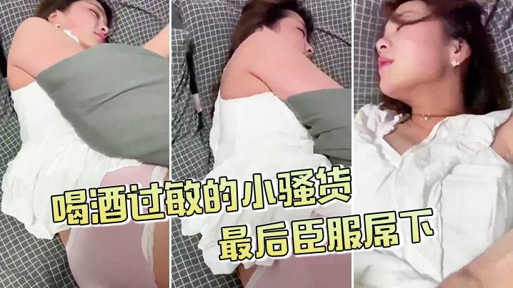 喝酒过敏的小骚货不给拍的最后臣服屌下